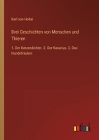 Drei Geschichten von Menschen und Thieren: 1. Der Katzendichter. 2. Der Kanarius. 3. Das Hundefräulein 3368015702 Book Cover