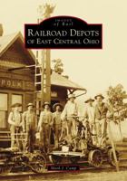 Railroad Depots of East Central Ohio 1467129399 Book Cover