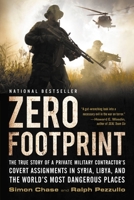 Zero Footprint: The True Story of a Private Military Contractor¿s Covert Assignments in Syria, Libya, And the World¿s Most Dangerous Places 0316342246 Book Cover