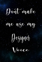 Don't Make Me Use My Designer Voice: The perfect gift for the professional in your life - Funny 119 page lined journal! 1674779461 Book Cover