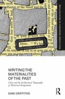 Writing the Materialities of the Past: Cities and the Architectural Topography of Historical Imagination 1138340243 Book Cover