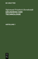 Grundriss Der Technologie, Oder Anleitung Zur Rationellen Kenntni� Und Beurtheilung Derjenigen K�nste, Fabriken, Manufacturen Und Handwerke, Welche Mit Der Landwirthschaft, So Wie Der Kameral- Und Pol 3111233626 Book Cover
