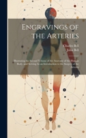 Engravings of the Arteries: Illustrating the Second Volume of the Anatomy of the Human Body, and Serving As an Introduction to the Surgery of the Arteries 1020271795 Book Cover