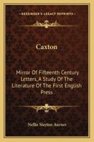 CAXTON, MIRROUR OF FIFTEENTH-CENTURY LETTER, A STUDY OF THE LITERATURE 1162970251 Book Cover