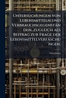 Untersuchungen Von Lebensmitteln Und Verbrauchs-Gegenständen, Zugleich Als Beitrag Zur Frage Der Lebensmittelverfäschungen: Ausgeführt Im Laboratorium ... Der Lebensmittell 1149728884 Book Cover