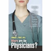 Where are the Physicians?: Preventing A Physician Shortage and Curtailed Healthcare Services 0595433030 Book Cover