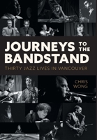 Journeys to the Bandstand: Thirty Jazz Lives in Vancouver 1039161618 Book Cover