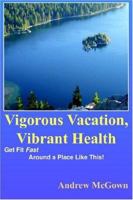 Vigorous Vacation, Vibrant Health: Get Fit Fast Around a Place Like This 1418469785 Book Cover