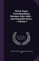 Thirty Years' Correspondence: Between John Jebb, D.D., F.R.S., Bishop of Limerick, Ardfert and Aghadoe, and Alexander Knox, Esq., M.R.I.a Volume 1 1142000524 Book Cover