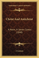 Christ And Antichrist: A Poem, In Seven Cantos 1104081881 Book Cover