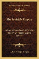 The Invisible Empire: A Fool’s Errand And A Concise Review Of Recent Events 1120117364 Book Cover