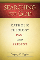 Searching for God: Catholic Theology Past and Present 0809148943 Book Cover