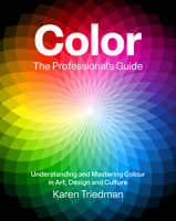 Colour: The Professional's Guide: Understanding and Mastering Colour in Art, Design and Culture 1846017297 Book Cover