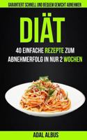 Di�t: 40 einfache Rezepte zum Abnehmerfolg in nur 2 Wochen: Garantiert schnell und bequem Gewicht abnehmen 1548700827 Book Cover