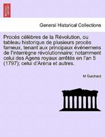 Procès célèbres de la Révolution, ou tableau historique de plusieurs procès fameux, tenant aux principaux événemens de l'interrègne révolutionnaire; ... celui d'Arèna et autres. 1179606507 Book Cover