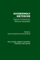 Exceedingly Nietzsche: Aspects of Contemporary Nietzsche-Interpretation (Warwick Studies in Philosophy and Literature, Vol 1) 0415521556 Book Cover