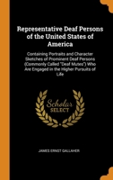Representative Deaf Persons of the United States of America: Containing Portraits and Character Sketches of Prominent Deaf Persons (Commonly Called Deaf Mutes) Who Are Engaged in the Higher Pursuits o 0343702452 Book Cover