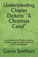 Understanding Charles Dickens' a Christmas Carol: A Complete GCSE Study Guide for Students of All UK Exam Boards in 2019 and Beyond 1794427287 Book Cover