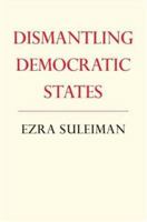 Dismantling Democratic States (Princeton Studies in American Politics) 0691122512 Book Cover