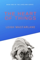 The Heart of Things: Book One of the Lakeland Series 1074236068 Book Cover