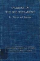 Sacrifice in the Old Testament;: Its theory and practice (The Library of biblical studies) 087068048X Book Cover