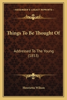 Things To Be Thought Of: Addressed To The Young 1167180895 Book Cover