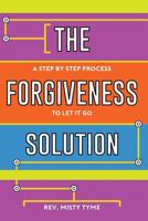 The Forgiveness Solution: A Step by Step Process to Let It Go 1945026367 Book Cover