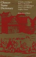 Chaucer Name Dictionary: A Guide to Astrological, Biblical, Historical, Literary, and Mythological Names in the Works of Geoffrey Chaucer (Garland Reference Library of the Humanities) 0815323026 Book Cover