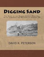 Digging Sand: The Story of the Warren Silica / Ross Hills Silica Companies and Railroad at Torpedo, Pa 1546417222 Book Cover