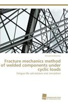 Fracture Mechanics Method of Welded Components Under Cyclic Loads 3838123018 Book Cover