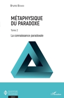 Métaphysique du paradoxe: Tome 2 La connaissance paradoxale (Ouverture Philosophique) (French Edition) 2343185476 Book Cover