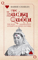 The Lucky Queen: The Eight Assassination Attempts on Queen Victoria 1445643693 Book Cover