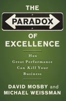 The Paradox of Excellence: How Great Performance Can Kill Your Business 0787981397 Book Cover