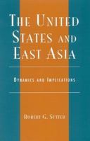 United States and East Asia: Dynamics and Implications 0742518094 Book Cover