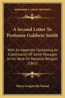 A Second Letter To Professor Goldwin Smith: With An Appendix Containing An Examination Of Some Passages In His Work On Rational Religion 1120128978 Book Cover