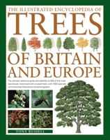 The Illustrated Encyclopedia of Trees of Britain and Europe: The Ultimate Reference Guide and Identifier to 550 of the Most Spectacular, Best-Loved and Unusual Trees, with 1600 Specially Commissioned  0857236458 Book Cover