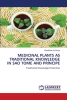 PROTECTION OF TRADITIONAL KNOWLEDGE RELATING TOMEDICINAL PLANTS IN SAO: Traditional Knowledge Protection 6206159183 Book Cover