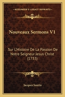 Nouveaux Sermons V1: Sur L’Histoire De La Passion De Notre Seigneur Jesus Christ (1733) 1166335771 Book Cover