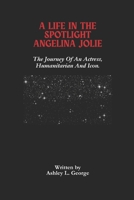 A Life in the Spotlight Angelina Jolie: The Journey Of An Actress, Humanitarian And Icon. B0DS543K74 Book Cover