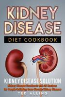 Kidney Disease Diet Cookbook: Kidney Disease Solution: Kidney Disease Cookbook with 25 Recipes for People Suffering from Chronic Kidney Disease 1539400727 Book Cover