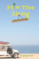 Palm Tree Living: Living The Good Life 1478769831 Book Cover