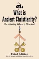 What Is Ancient Christianity?: Christianity When It Worked: Third Edition 1434337014 Book Cover
