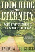 From Here to Eternity: What Everyone Needs to Know About the Qur'An 1479766410 Book Cover