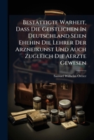 Bestättigte Warheit, Daß Die Geistlichen In Deutschland Seien Ehehin Die Lehrer Der Arzneikunst Und Auch Zugleich Die Aerzte Gewesen 1179852133 Book Cover