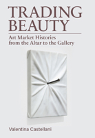 Trading Beauty: Art Market Histories from the Altar to the Gallery 1968417028 Book Cover