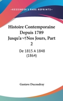 Histoire Contemporaine Depuis 1789 Jusqu'a Nos Jours, Part 2: De 1815 A 1848 (1864) 1160106002 Book Cover