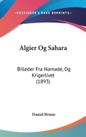Algier Og Sahara: Billeder Fra Nomade, Og Krigerlivet (1893) 1104023857 Book Cover