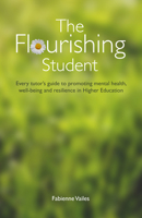 The Flourishing Student: Every tutor’s guide to promoting mental health, well-being and resilience in Higher Education 1910056596 Book Cover