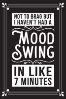 Not to brag but I haven't had a mood swing in like 7 minutes: Funny Sarcastic Office Gag Gifts For Coworkers Birthday, Christmas Holiday Gift, blank lined beautiful wide rule paper 6" X 9" 119 pages D 1691036552 Book Cover