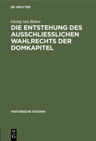 Die Entstehung des Ausschliesslichen Wahlrechts der Domkapitel 3112449274 Book Cover